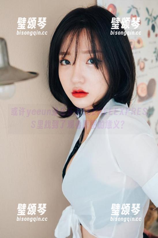yeeun孙乐乐 或许yeeun孙乐乐在LEEHEEEXPRESS里找到了观看原图的意义?